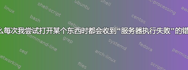 为什么每次我尝试打开某个东西时都会收到“服务器执行失败”的错误？