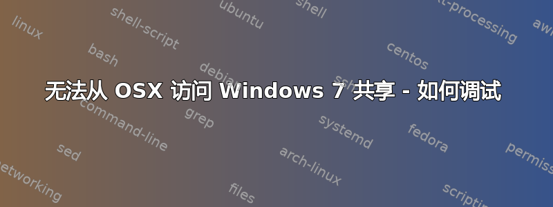 无法从 OSX 访问 Windows 7 共享 - 如何调试