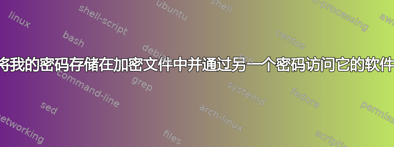 将我的密码存储在加密文件中并通过另一个密码访问它的软件