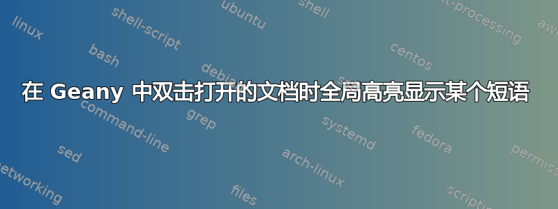 在 Geany 中双击打开的文档时全局高亮显示某个短语