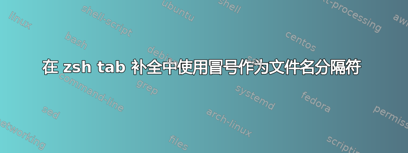 在 zsh tab 补全中使用冒号作为文件名分隔符