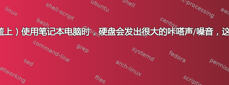 当以一定角度（放在膝盖上）使用笔记本电脑时，硬盘会发出很大的咔嗒声/噪音，这是正常现象还是故障？ 