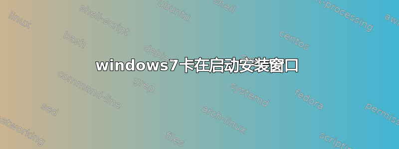 windows7卡在启动安装窗口