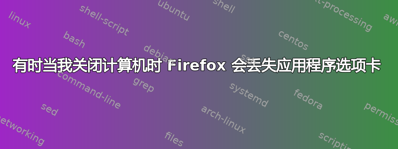 有时当我关闭计算机时 Firefox 会丢失应用程序选项卡