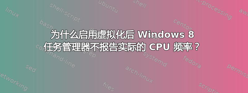 为什么启用虚拟化后 Windows 8 任务管理器不报告实际的 CPU 频率？