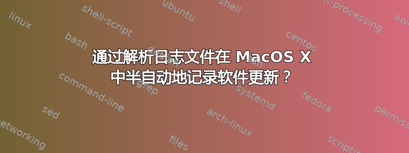 通过解析日志文件在 MacOS X 中半自动地记录软件更新？