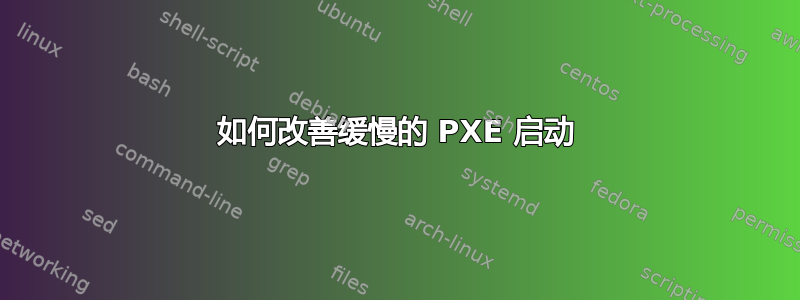 如何改善缓慢的 PXE 启动