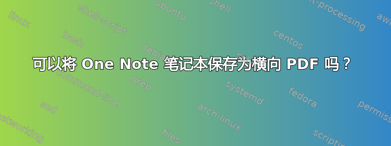 可以将 One Note 笔记本保存为横向 PDF 吗？