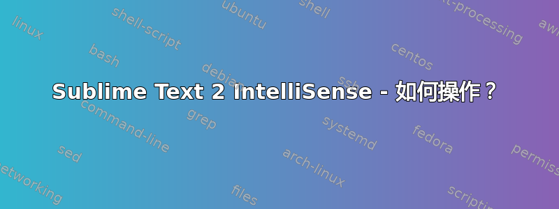 Sublime Text 2 IntelliSense - 如何操作？