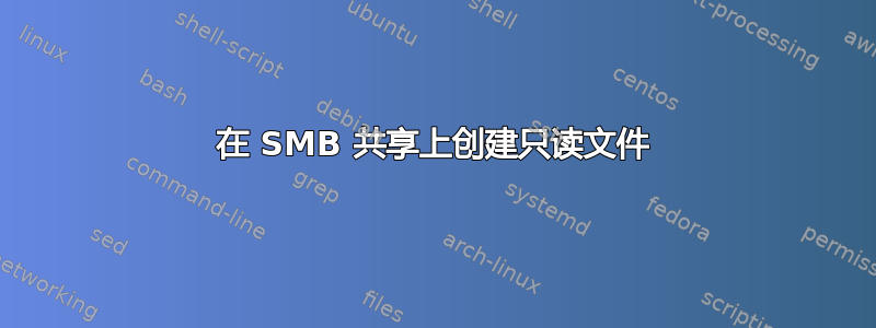 在 SMB 共享上创建只读文件