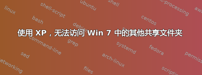 使用 XP，无法访问 Win 7 中的其他共享文件夹