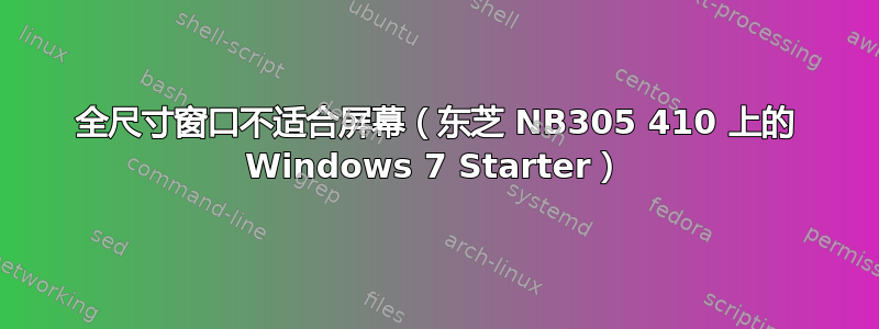 全尺寸窗口不适合屏幕（东芝 NB305 410 上的 Windows 7 Starter）