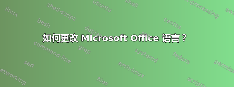 如何更改 Microsoft Office 语言？