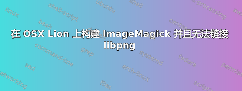 在 OSX Lion 上构建 ImageMagick 并且无法链接 libpng