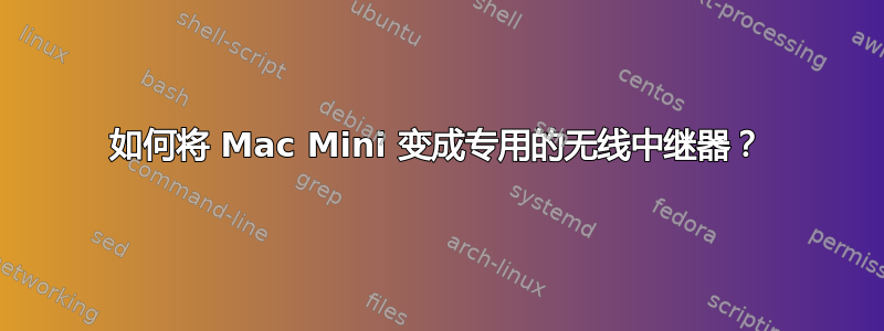 如何将 Mac Mini 变成专用的无线中继器？