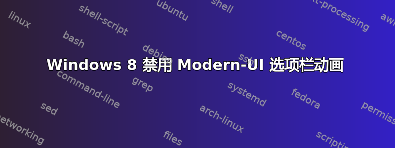 Windows 8 禁用 Modern-UI 选项栏动画