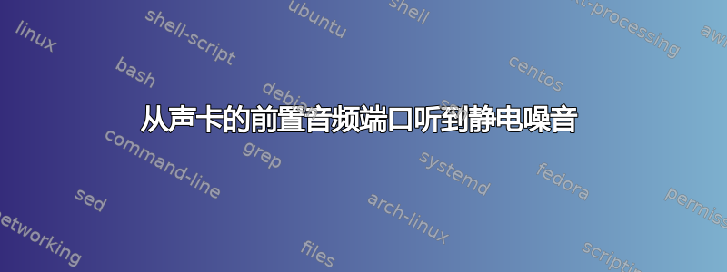 从声卡的前置音频端口听到静电噪音