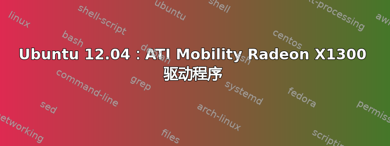 Ubuntu 12.04：ATI Mobility Radeon X1300 驱动程序