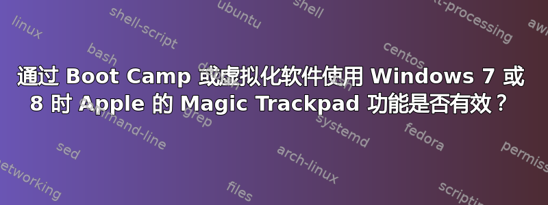 通过 Boot Camp 或虚拟化软件使用 Windows 7 或 8 时 Apple 的 Magic Trackpad 功能是否有效？