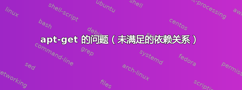 apt-get 的问题（未满足的依赖关系）