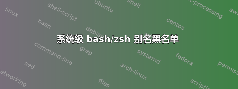 系统级 bash/zsh 别名黑名单