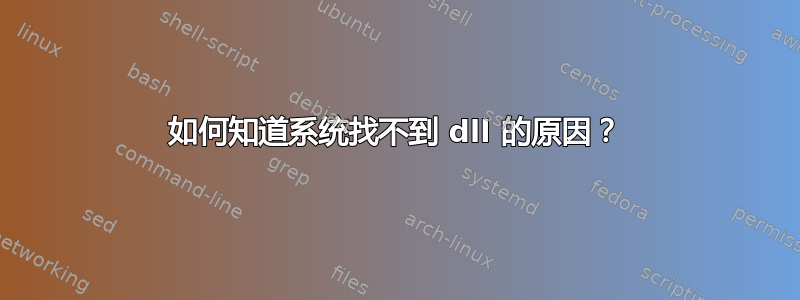 如何知道系统找不到 dll 的原因？