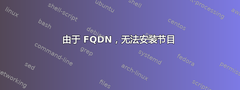 由于 FQDN，无法安装节目