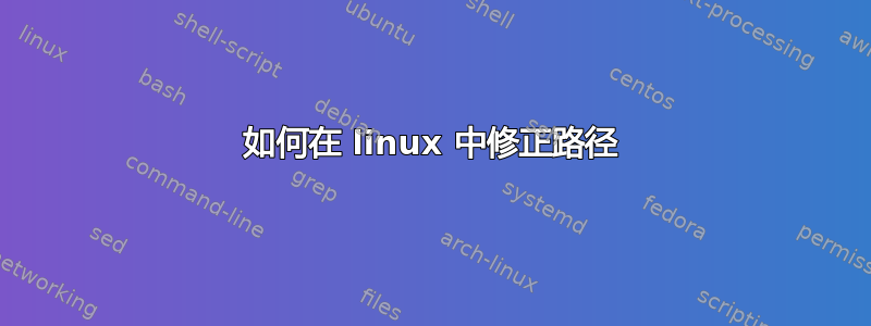 如何在 linux 中修正路径