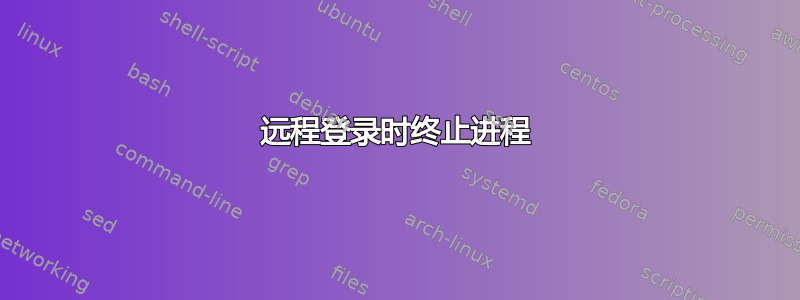 远程登录时终止进程