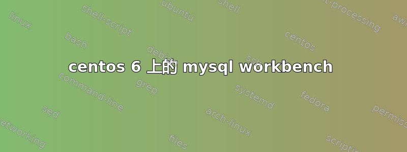 centos 6 上的 mysql workbench