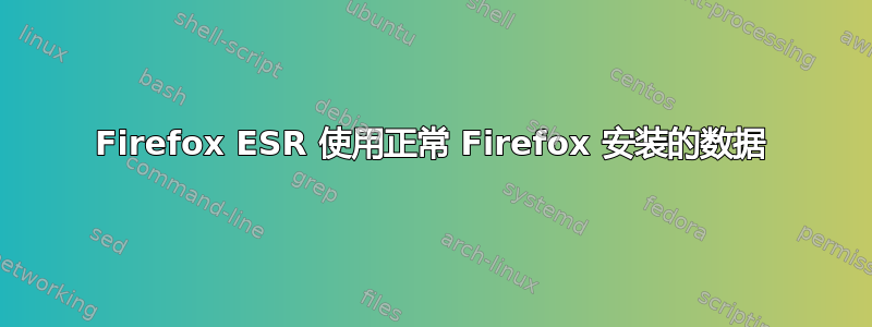 Firefox ESR 使用正常 Firefox 安装的数据