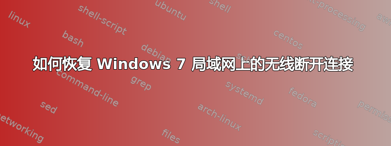 如何恢复 Windows 7 局域网上的无线断开连接