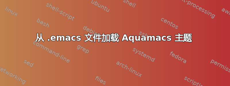 从 .emacs 文件加载 Aquamacs 主题