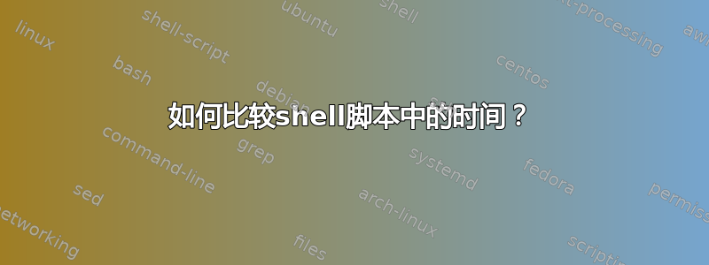 如何比较shell脚本中的时间？