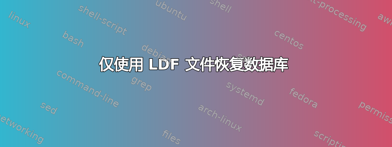 仅使用 LDF 文件恢复数据库