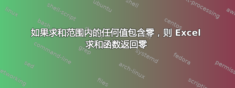 如果求和范围内的任何值包含零，则 Excel 求和函数返回零