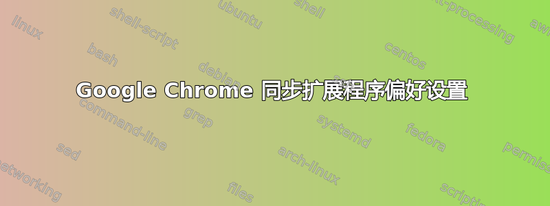 Google Chrome 同步扩展程序偏好设置