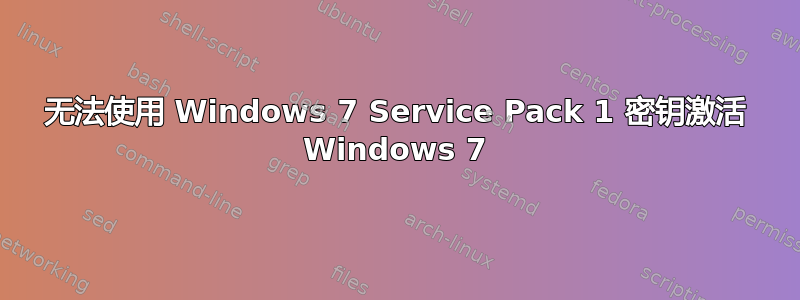 无法使用 Windows 7 Service Pack 1 密钥激活 Windows 7