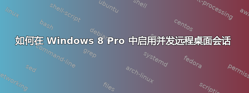 如何在 Windows 8 Pro 中启用并发远程桌面会话