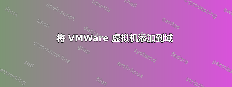 将 VMWare 虚拟机添加到域