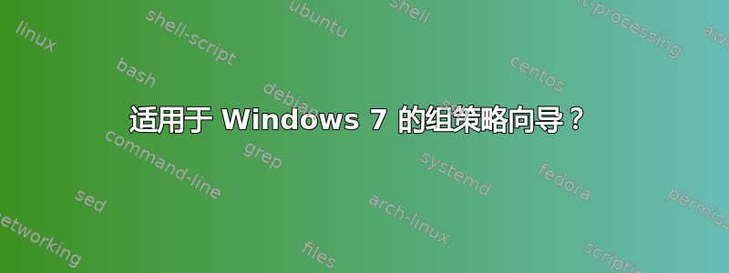 适用于 Windows 7 的组策略向导？