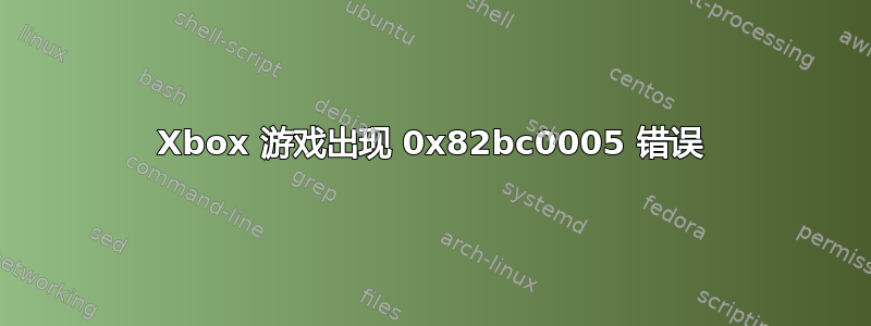 Xbox 游戏出现 0x82bc0005 错误