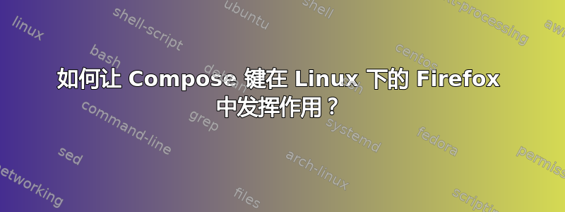 如何让 Compose 键在 Linux 下的 Firefox 中发挥作用？