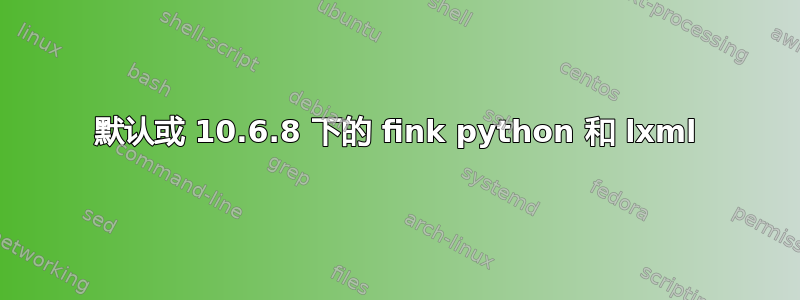 默认或 10.6.8 下的 fink python 和 lxml