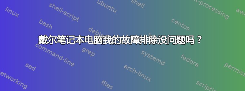 戴尔笔记本电脑我的故障排除没问题吗？