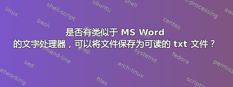 是否有类似于 MS Word 的文字处理器，可以将文件保存为可读的 txt 文件？