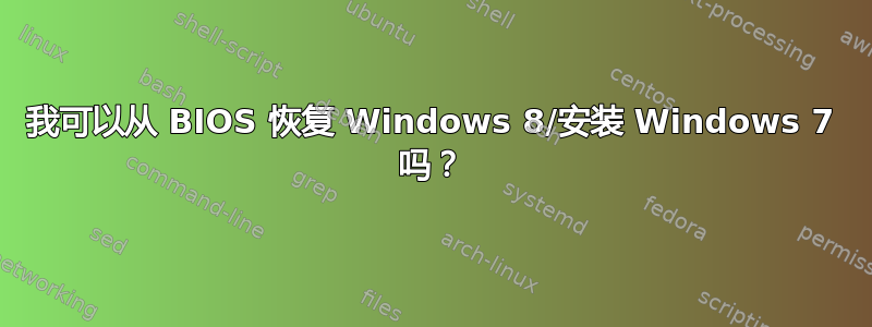 我可以从 BIOS 恢复 Windows 8/安装 Windows 7 吗？