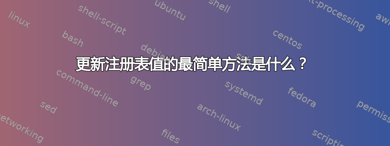 更新注册表值的最简单方法是什么？