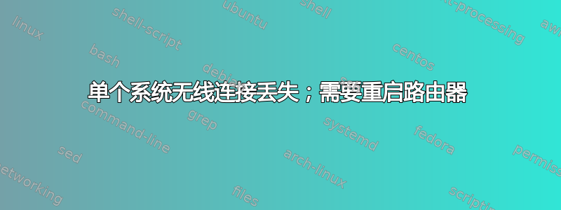 单个系统无线连接丢失；需要重启路由器