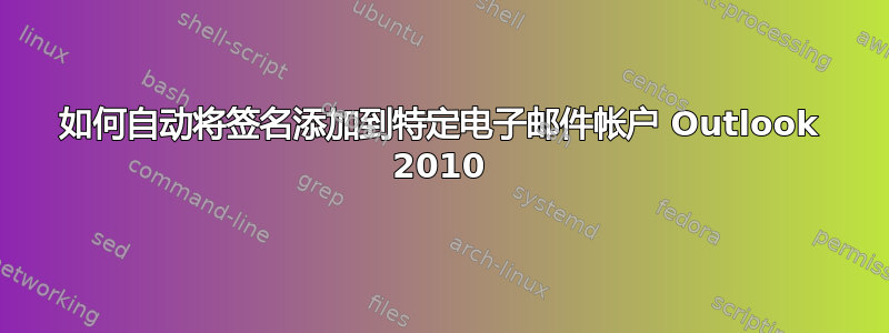 如何自动将签名添加到特定电子邮件帐户 Outlook 2010